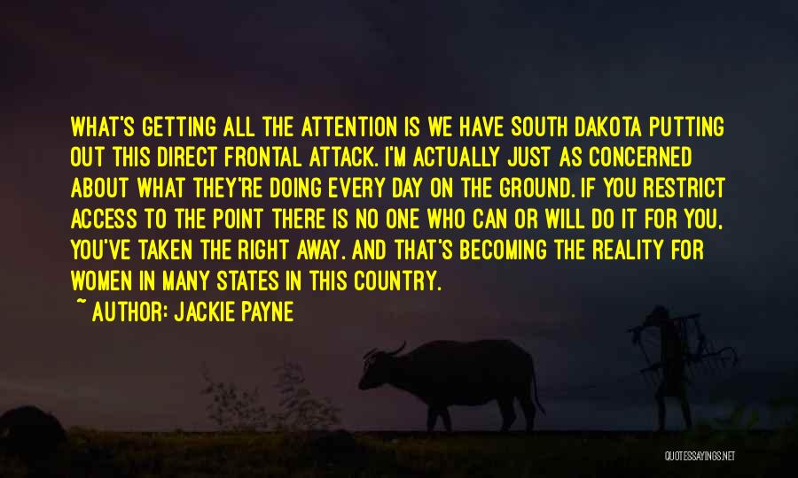 Jackie Payne Quotes: What's Getting All The Attention Is We Have South Dakota Putting Out This Direct Frontal Attack. I'm Actually Just As