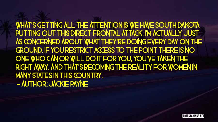 Jackie Payne Quotes: What's Getting All The Attention Is We Have South Dakota Putting Out This Direct Frontal Attack. I'm Actually Just As