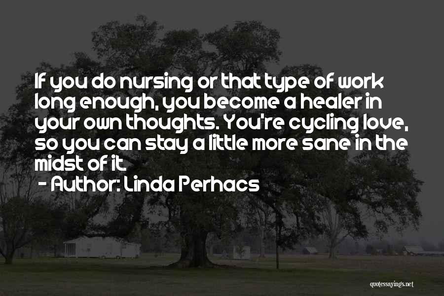 Linda Perhacs Quotes: If You Do Nursing Or That Type Of Work Long Enough, You Become A Healer In Your Own Thoughts. You're