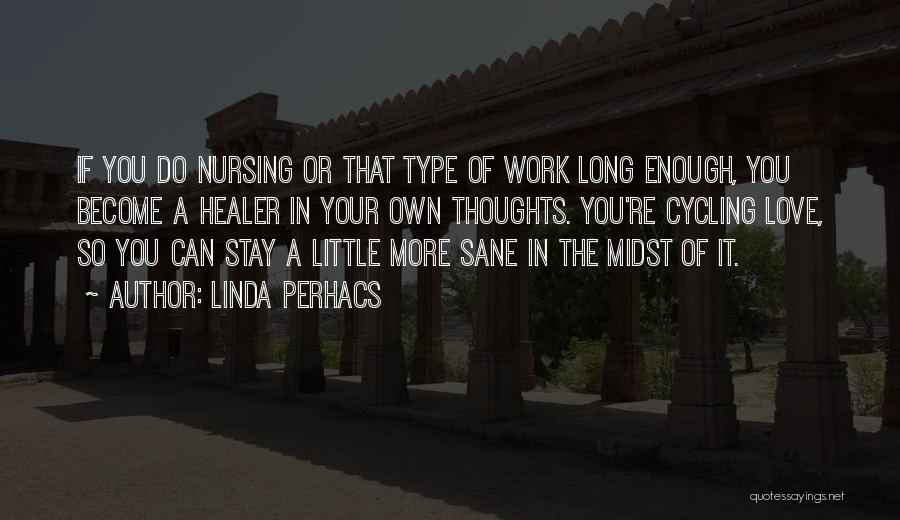 Linda Perhacs Quotes: If You Do Nursing Or That Type Of Work Long Enough, You Become A Healer In Your Own Thoughts. You're