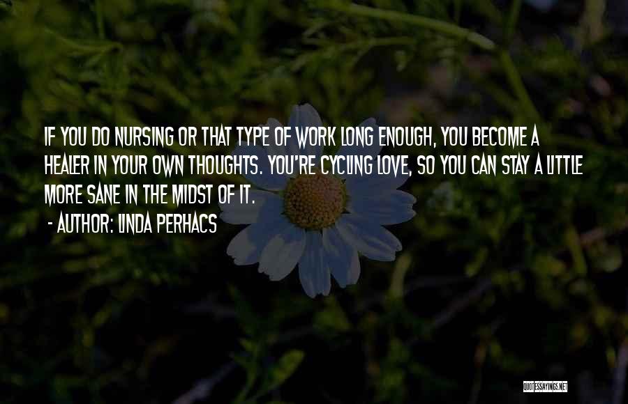 Linda Perhacs Quotes: If You Do Nursing Or That Type Of Work Long Enough, You Become A Healer In Your Own Thoughts. You're