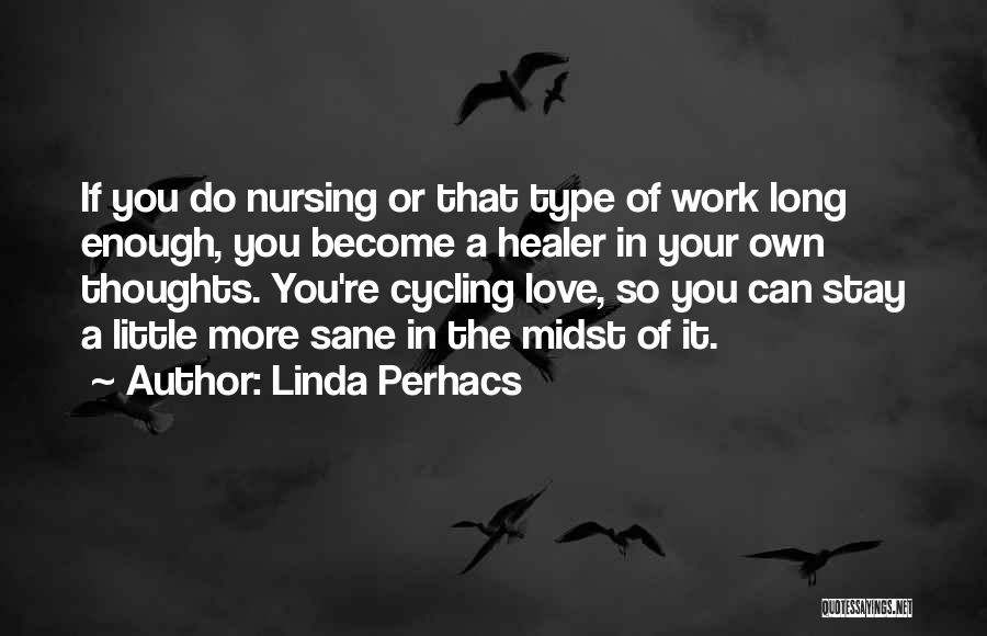 Linda Perhacs Quotes: If You Do Nursing Or That Type Of Work Long Enough, You Become A Healer In Your Own Thoughts. You're