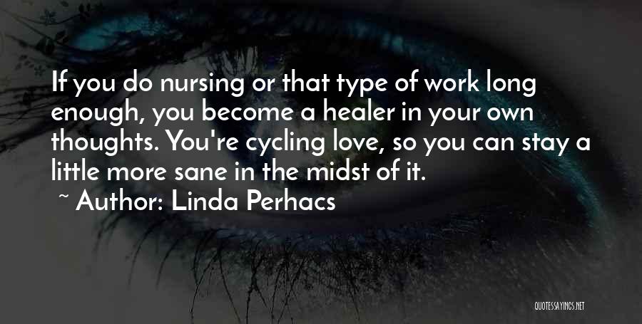 Linda Perhacs Quotes: If You Do Nursing Or That Type Of Work Long Enough, You Become A Healer In Your Own Thoughts. You're