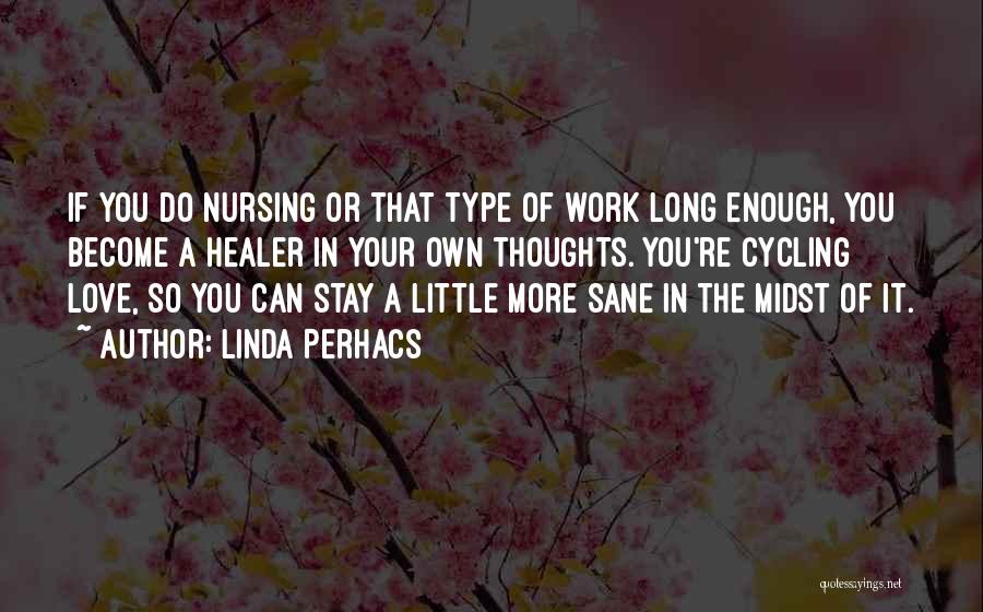 Linda Perhacs Quotes: If You Do Nursing Or That Type Of Work Long Enough, You Become A Healer In Your Own Thoughts. You're