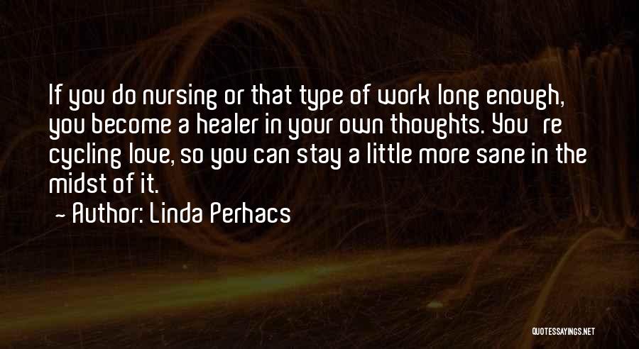 Linda Perhacs Quotes: If You Do Nursing Or That Type Of Work Long Enough, You Become A Healer In Your Own Thoughts. You're