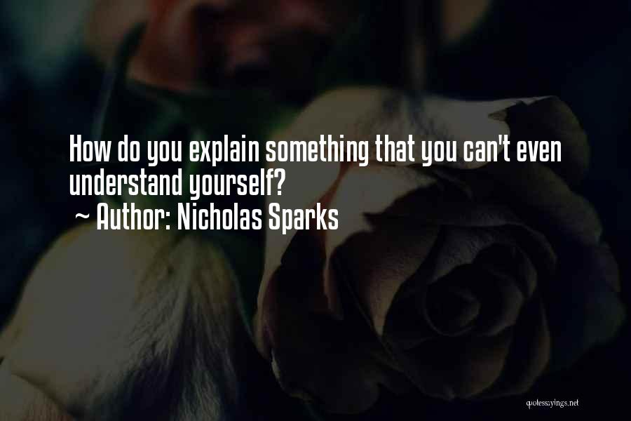 Nicholas Sparks Quotes: How Do You Explain Something That You Can't Even Understand Yourself?