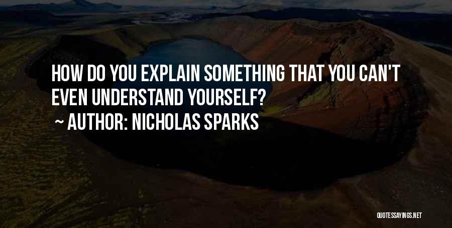 Nicholas Sparks Quotes: How Do You Explain Something That You Can't Even Understand Yourself?