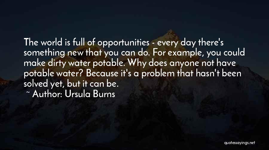 Ursula Burns Quotes: The World Is Full Of Opportunities - Every Day There's Something New That You Can Do. For Example, You Could