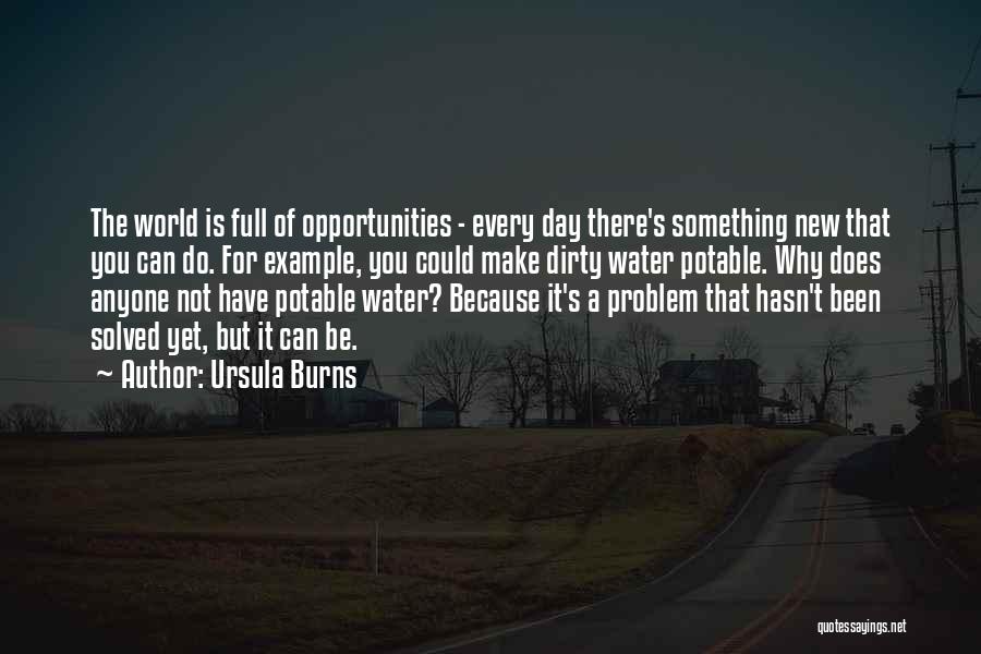 Ursula Burns Quotes: The World Is Full Of Opportunities - Every Day There's Something New That You Can Do. For Example, You Could