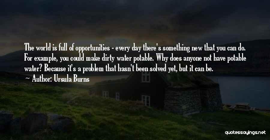 Ursula Burns Quotes: The World Is Full Of Opportunities - Every Day There's Something New That You Can Do. For Example, You Could