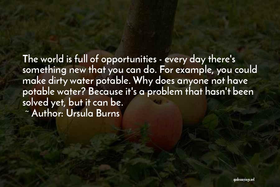 Ursula Burns Quotes: The World Is Full Of Opportunities - Every Day There's Something New That You Can Do. For Example, You Could