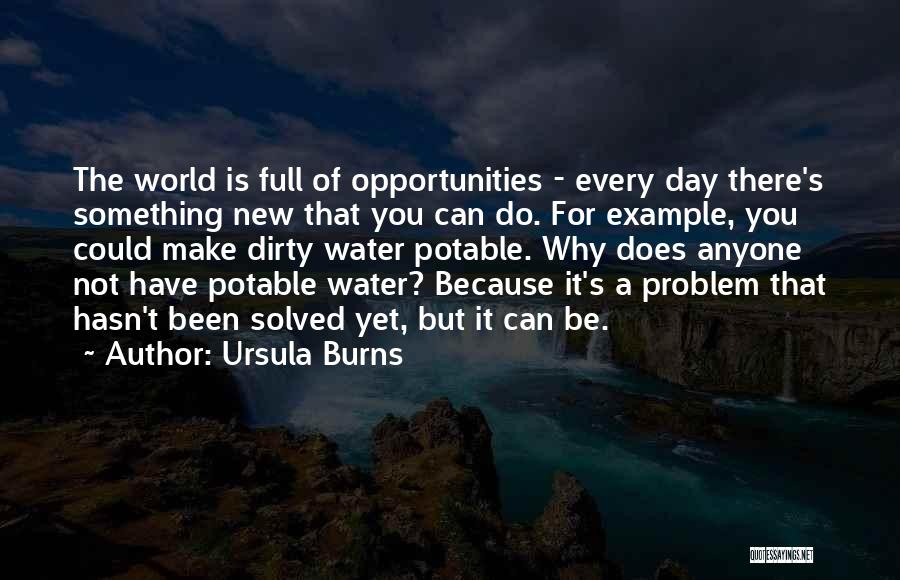 Ursula Burns Quotes: The World Is Full Of Opportunities - Every Day There's Something New That You Can Do. For Example, You Could