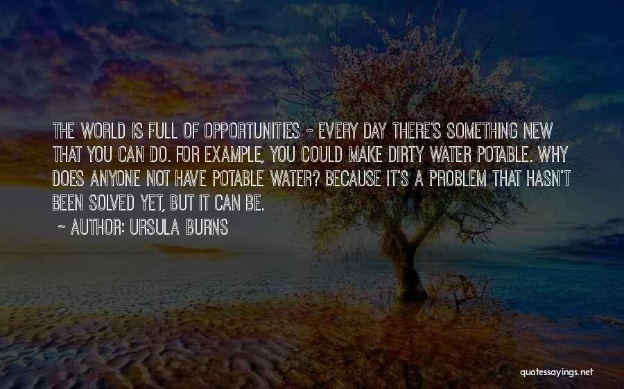 Ursula Burns Quotes: The World Is Full Of Opportunities - Every Day There's Something New That You Can Do. For Example, You Could