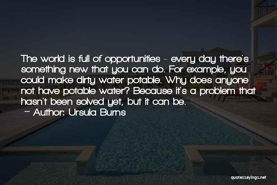Ursula Burns Quotes: The World Is Full Of Opportunities - Every Day There's Something New That You Can Do. For Example, You Could