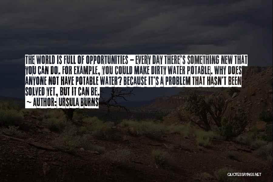 Ursula Burns Quotes: The World Is Full Of Opportunities - Every Day There's Something New That You Can Do. For Example, You Could