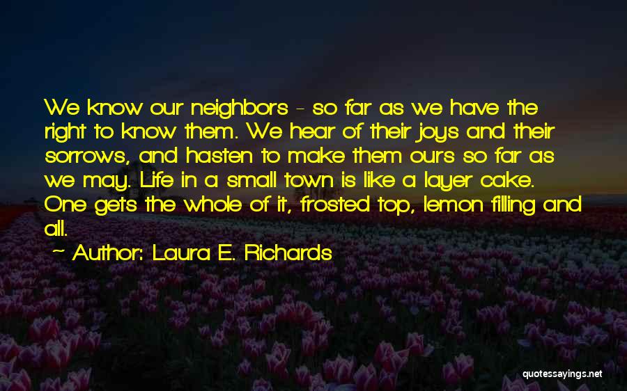 Laura E. Richards Quotes: We Know Our Neighbors - So Far As We Have The Right To Know Them. We Hear Of Their Joys