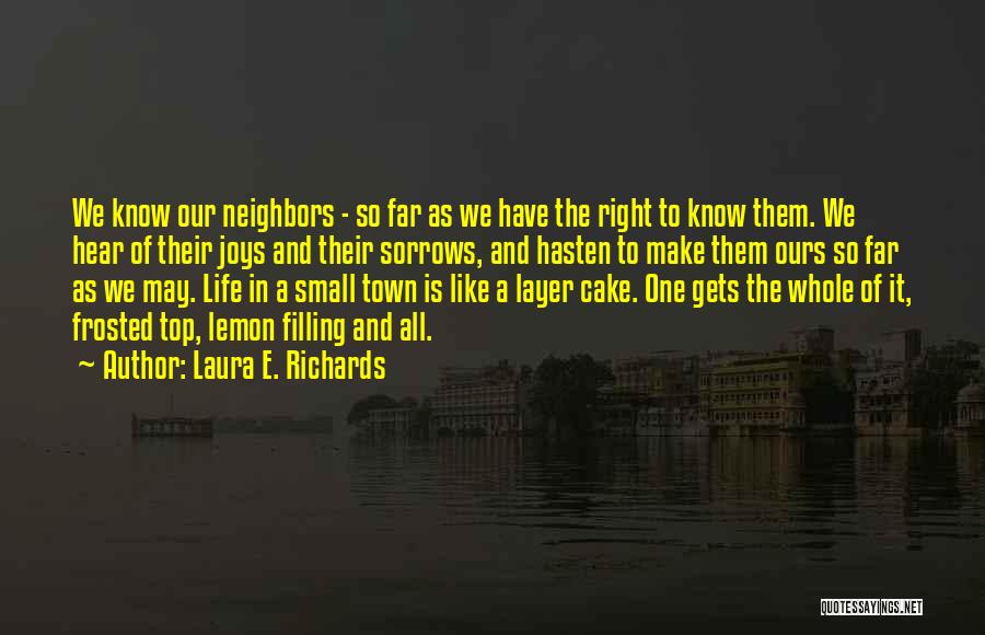 Laura E. Richards Quotes: We Know Our Neighbors - So Far As We Have The Right To Know Them. We Hear Of Their Joys