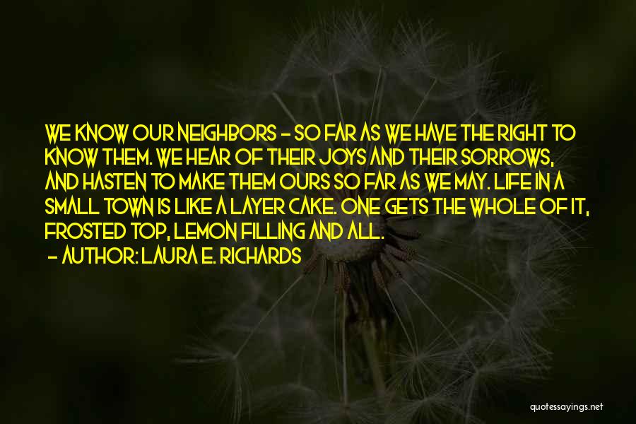 Laura E. Richards Quotes: We Know Our Neighbors - So Far As We Have The Right To Know Them. We Hear Of Their Joys