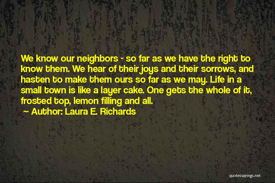 Laura E. Richards Quotes: We Know Our Neighbors - So Far As We Have The Right To Know Them. We Hear Of Their Joys