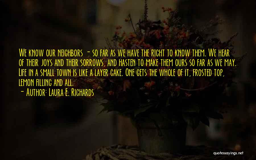 Laura E. Richards Quotes: We Know Our Neighbors - So Far As We Have The Right To Know Them. We Hear Of Their Joys