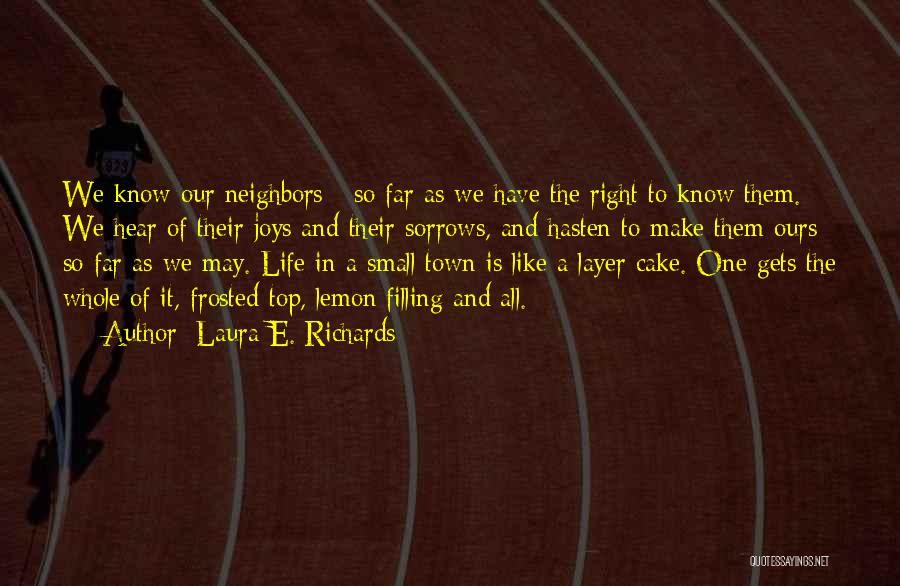 Laura E. Richards Quotes: We Know Our Neighbors - So Far As We Have The Right To Know Them. We Hear Of Their Joys