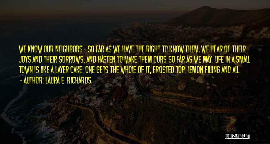 Laura E. Richards Quotes: We Know Our Neighbors - So Far As We Have The Right To Know Them. We Hear Of Their Joys