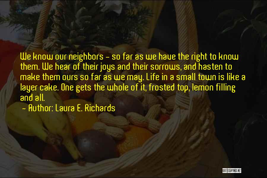 Laura E. Richards Quotes: We Know Our Neighbors - So Far As We Have The Right To Know Them. We Hear Of Their Joys