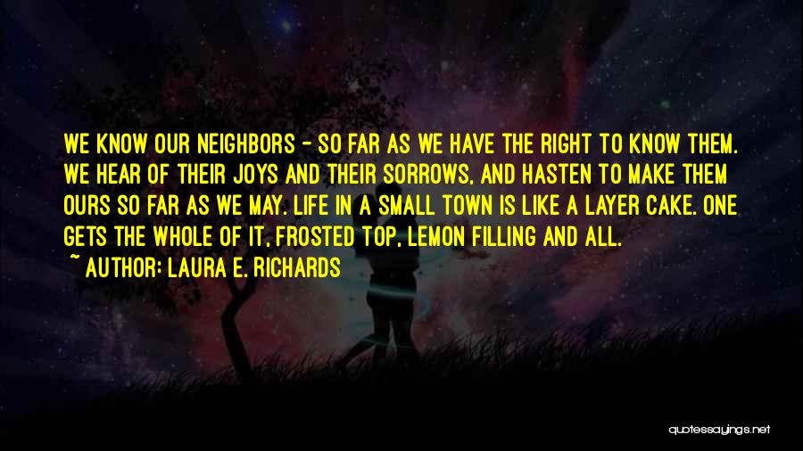 Laura E. Richards Quotes: We Know Our Neighbors - So Far As We Have The Right To Know Them. We Hear Of Their Joys