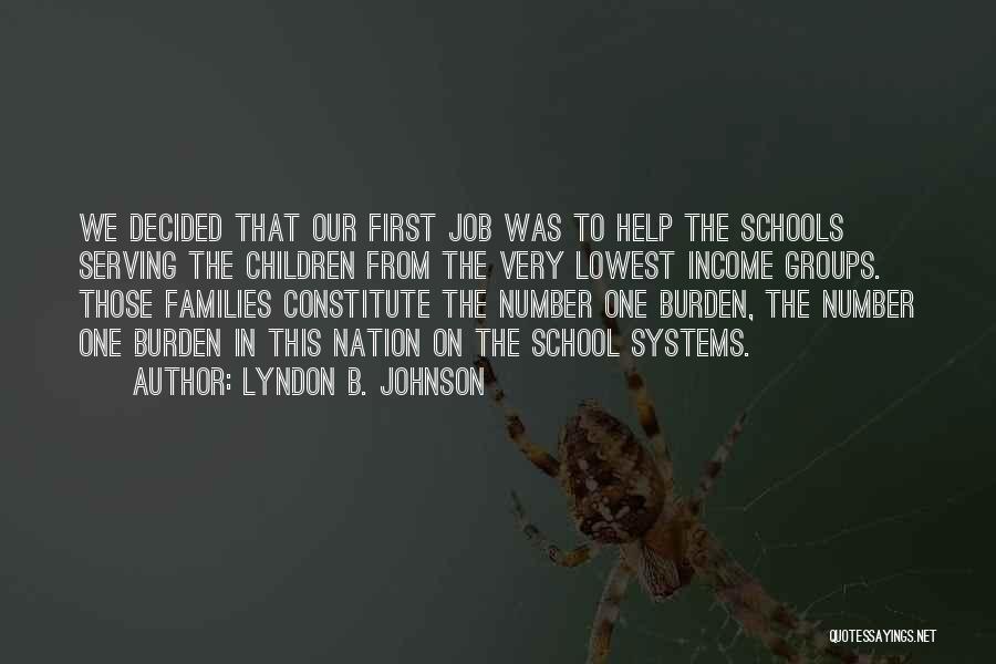 Lyndon B. Johnson Quotes: We Decided That Our First Job Was To Help The Schools Serving The Children From The Very Lowest Income Groups.