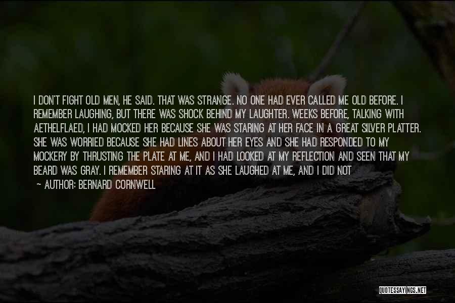 Bernard Cornwell Quotes: I Don't Fight Old Men, He Said. That Was Strange. No One Had Ever Called Me Old Before. I Remember