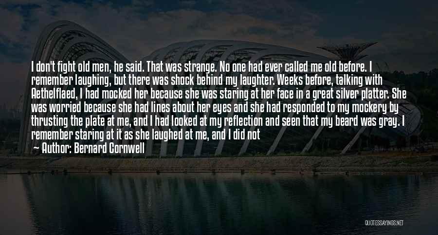 Bernard Cornwell Quotes: I Don't Fight Old Men, He Said. That Was Strange. No One Had Ever Called Me Old Before. I Remember