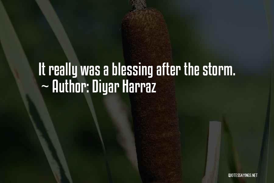 Diyar Harraz Quotes: It Really Was A Blessing After The Storm.