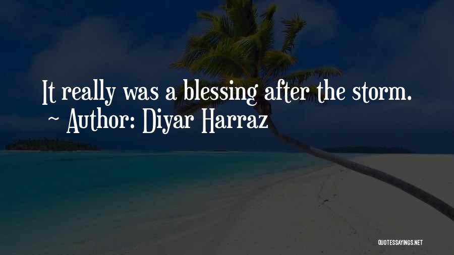 Diyar Harraz Quotes: It Really Was A Blessing After The Storm.