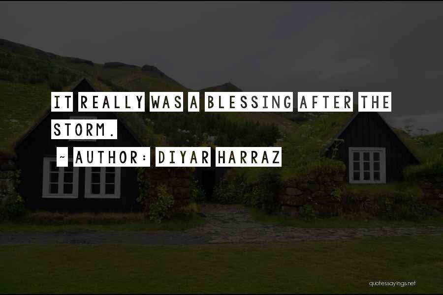 Diyar Harraz Quotes: It Really Was A Blessing After The Storm.