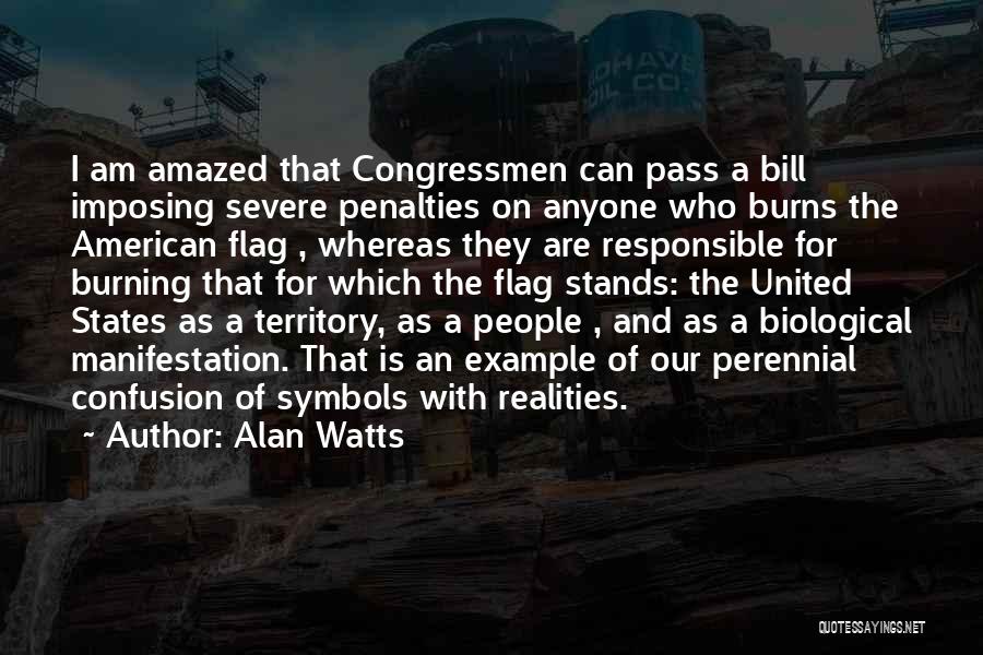 Alan Watts Quotes: I Am Amazed That Congressmen Can Pass A Bill Imposing Severe Penalties On Anyone Who Burns The American Flag ,