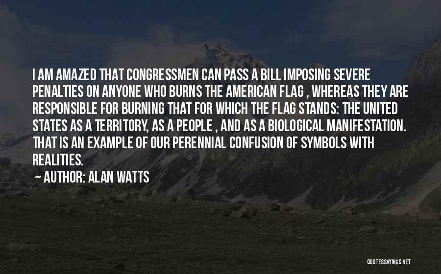 Alan Watts Quotes: I Am Amazed That Congressmen Can Pass A Bill Imposing Severe Penalties On Anyone Who Burns The American Flag ,