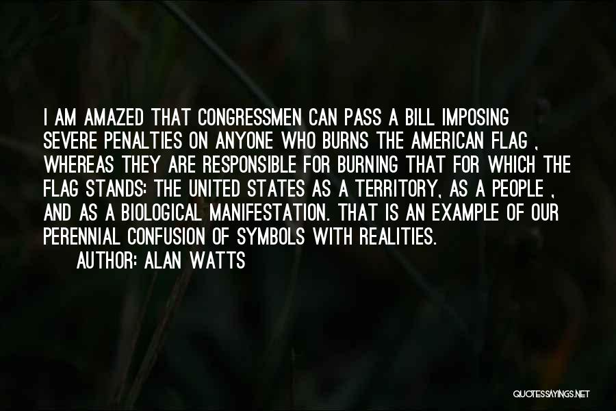 Alan Watts Quotes: I Am Amazed That Congressmen Can Pass A Bill Imposing Severe Penalties On Anyone Who Burns The American Flag ,
