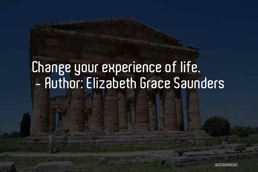 Elizabeth Grace Saunders Quotes: Change Your Experience Of Life.