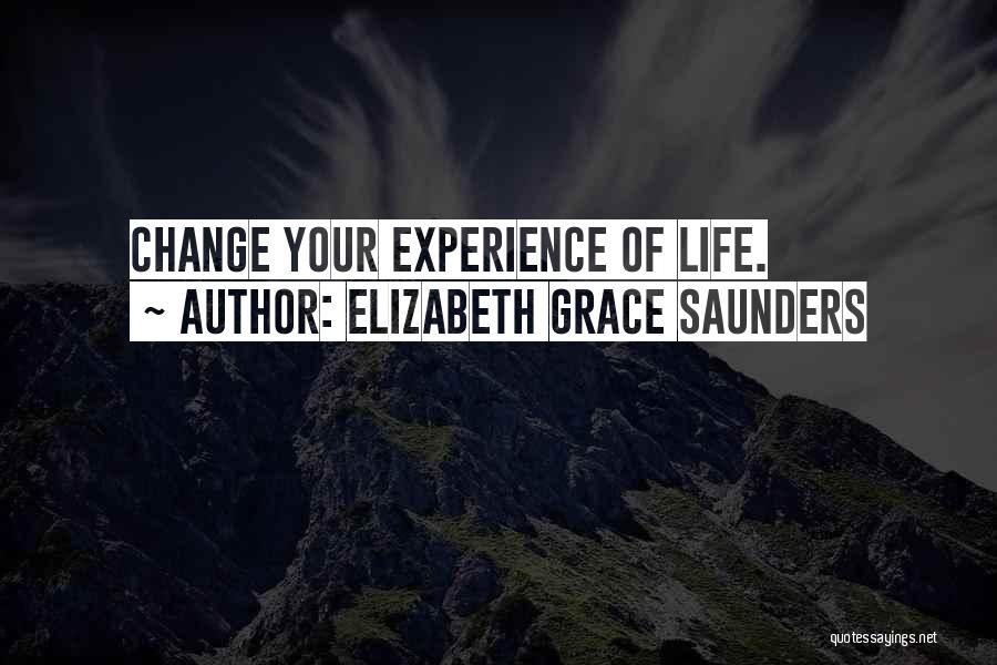 Elizabeth Grace Saunders Quotes: Change Your Experience Of Life.