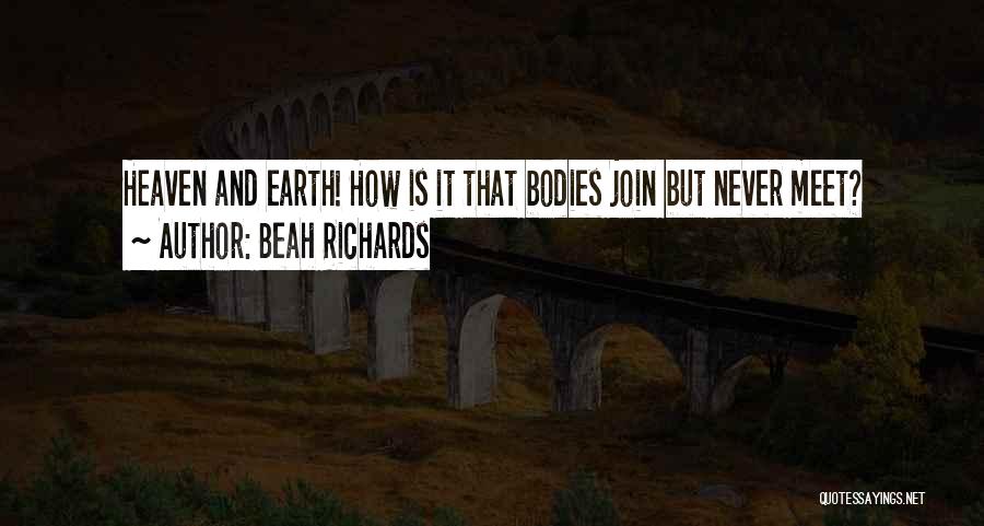 Beah Richards Quotes: Heaven And Earth! How Is It That Bodies Join But Never Meet?