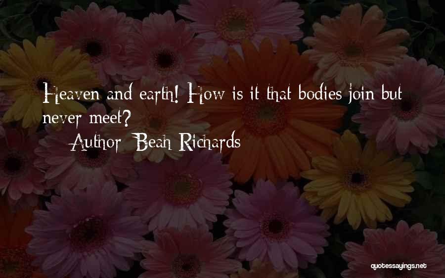 Beah Richards Quotes: Heaven And Earth! How Is It That Bodies Join But Never Meet?