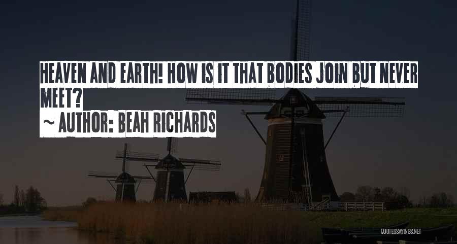 Beah Richards Quotes: Heaven And Earth! How Is It That Bodies Join But Never Meet?