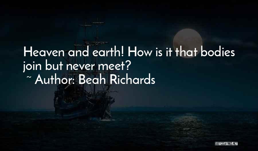 Beah Richards Quotes: Heaven And Earth! How Is It That Bodies Join But Never Meet?