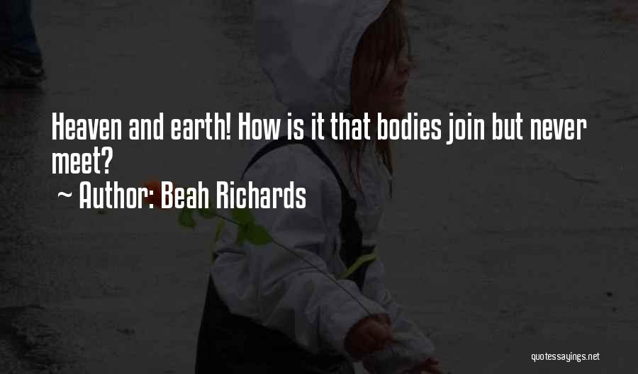 Beah Richards Quotes: Heaven And Earth! How Is It That Bodies Join But Never Meet?