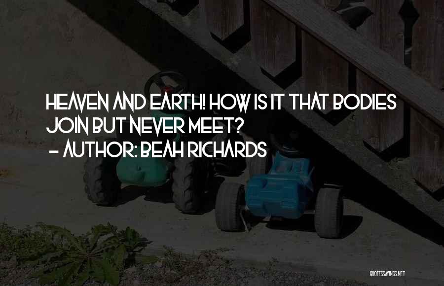 Beah Richards Quotes: Heaven And Earth! How Is It That Bodies Join But Never Meet?