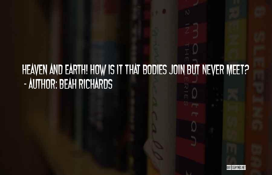 Beah Richards Quotes: Heaven And Earth! How Is It That Bodies Join But Never Meet?