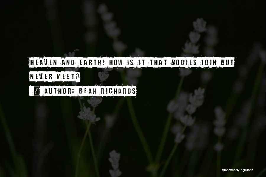 Beah Richards Quotes: Heaven And Earth! How Is It That Bodies Join But Never Meet?