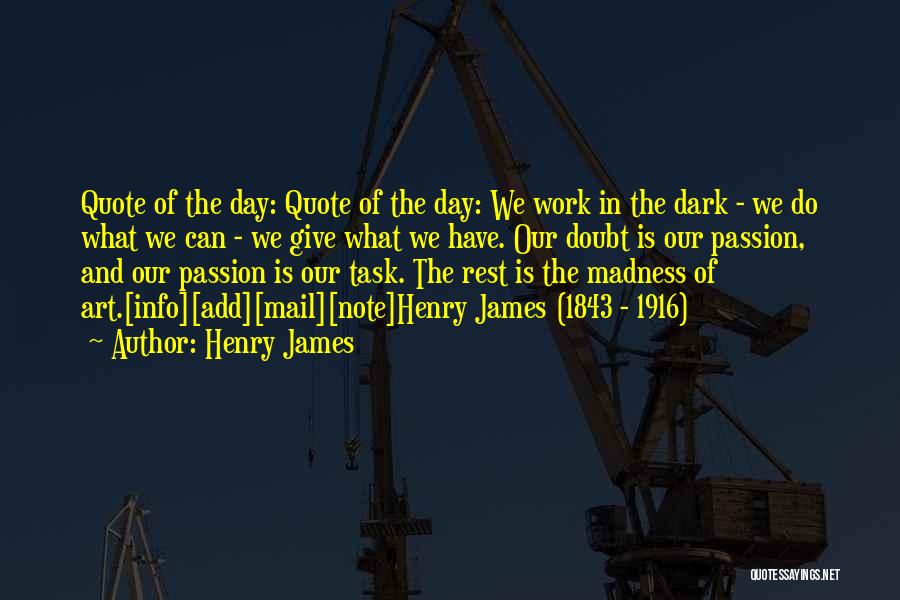 Henry James Quotes: Quote Of The Day: Quote Of The Day: We Work In The Dark - We Do What We Can -
