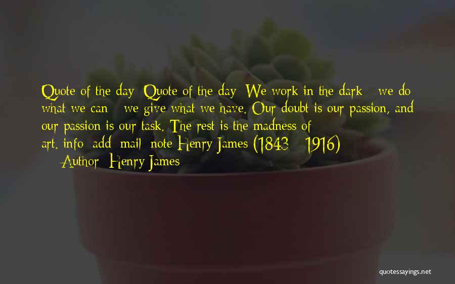 Henry James Quotes: Quote Of The Day: Quote Of The Day: We Work In The Dark - We Do What We Can -