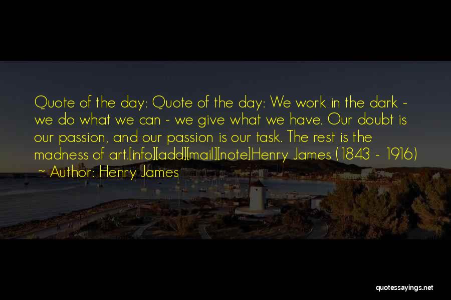 Henry James Quotes: Quote Of The Day: Quote Of The Day: We Work In The Dark - We Do What We Can -